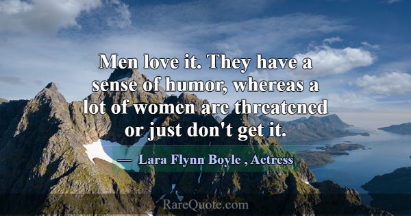 Men love it. They have a sense of humor, whereas a... -Lara Flynn Boyle