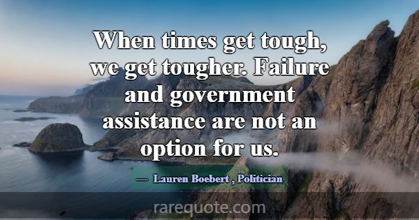 When times get tough, we get tougher. Failure and ... -Lauren Boebert