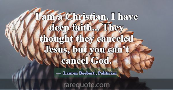 I am a Christian. I have deep faith... They though... -Lauren Boebert