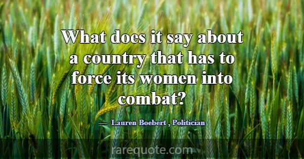 What does it say about a country that has to force... -Lauren Boebert