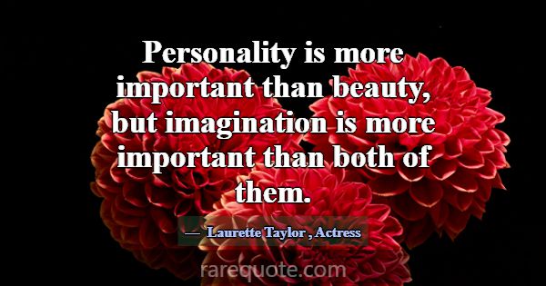 Personality is more important than beauty, but ima... -Laurette Taylor