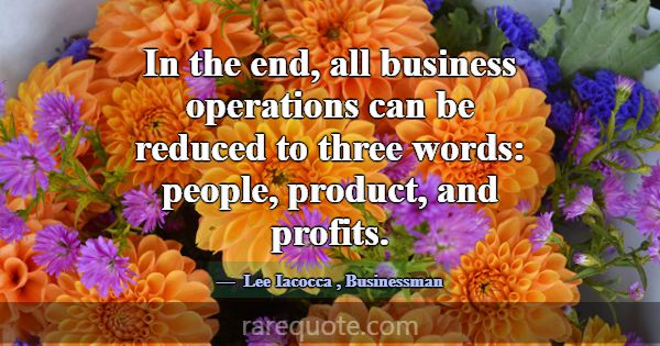 In the end, all business operations can be reduced... -Lee Iacocca