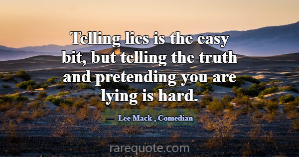Telling lies is the easy bit, but telling the trut... -Lee Mack