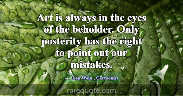 Art is always in the eyes of the beholder. Only po... -Len Wein