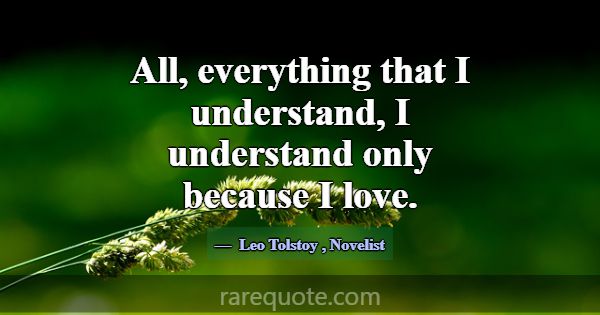 All, everything that I understand, I understand on... -Leo Tolstoy