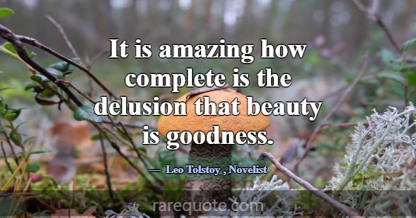It is amazing how complete is the delusion that be... -Leo Tolstoy
