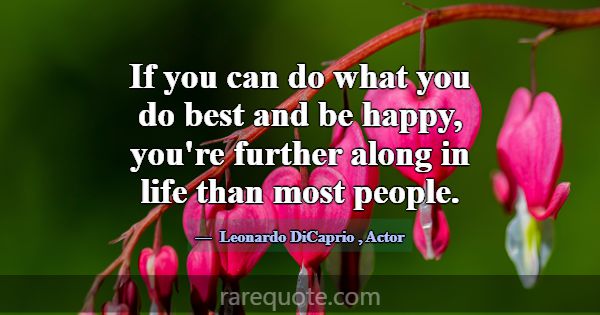 If you can do what you do best and be happy, you'r... -Leonardo DiCaprio