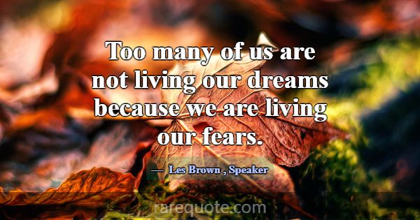 Too many of us are not living our dreams because w... -Les Brown