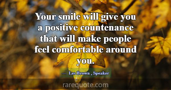 Your smile will give you a positive countenance th... -Les Brown