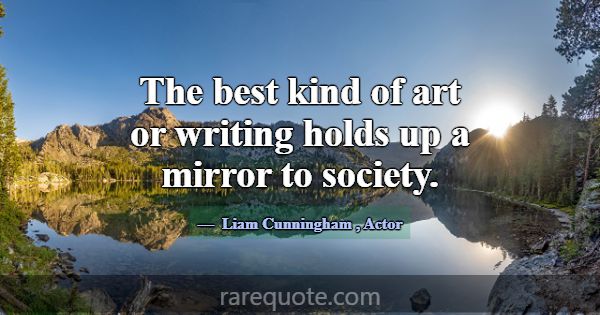The best kind of art or writing holds up a mirror ... -Liam Cunningham