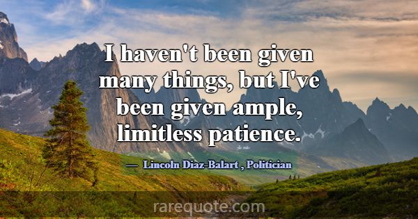 I haven't been given many things, but I've been gi... -Lincoln Diaz-Balart