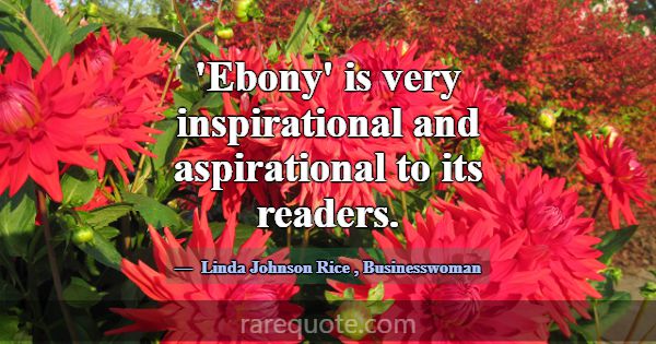 'Ebony' is very inspirational and aspirational to ... -Linda Johnson Rice