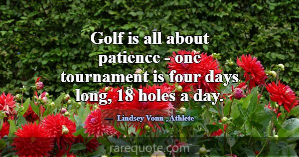 Golf is all about patience - one tournament is fou... -Lindsey Vonn