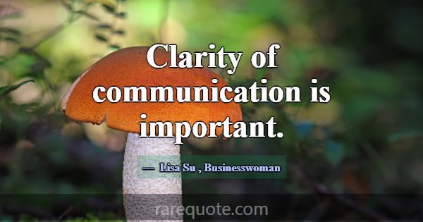 Clarity of communication is important.... -Lisa Su