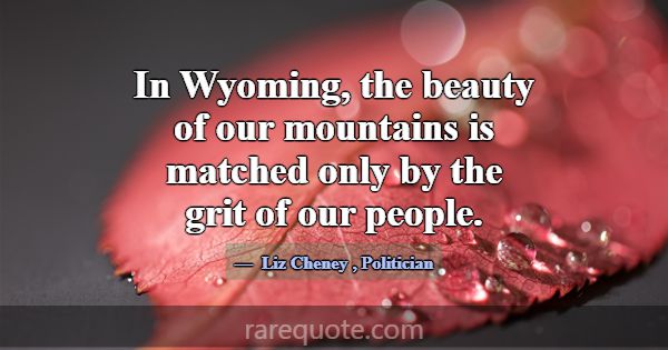 In Wyoming, the beauty of our mountains is matched... -Liz Cheney