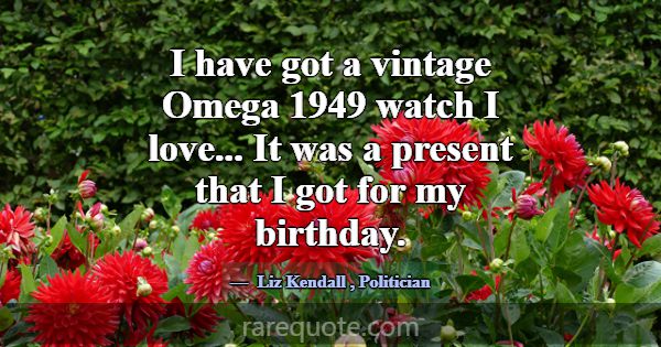 I have got a vintage Omega 1949 watch I love... It... -Liz Kendall