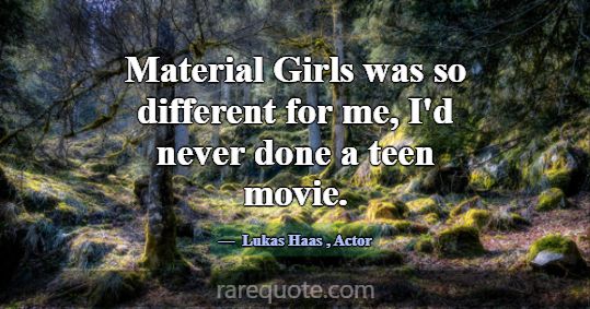 Material Girls was so different for me, I'd never ... -Lukas Haas