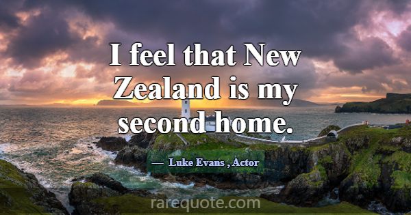 I feel that New Zealand is my second home.... -Luke Evans