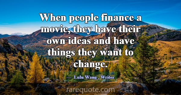 When people finance a movie, they have their own i... -Lulu Wang