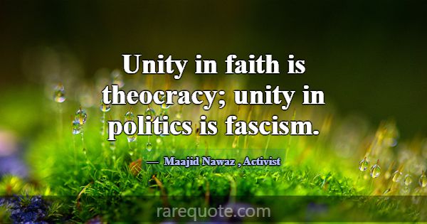 Unity in faith is theocracy; unity in politics is ... -Maajid Nawaz