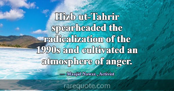 Hizb ut-Tahrir spearheaded the radicalization of t... -Maajid Nawaz