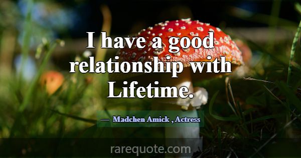 I have a good relationship with Lifetime.... -Madchen Amick