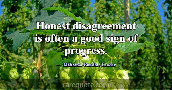 Honest disagreement is often a good sign of progre... -Mahatma Gandhi