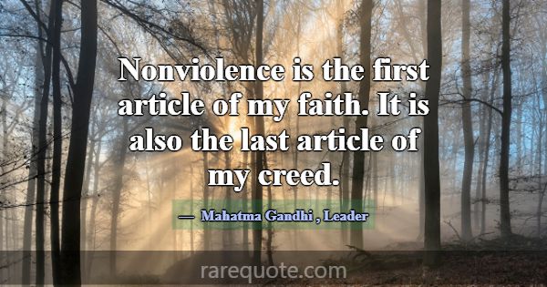 Nonviolence is the first article of my faith. It i... -Mahatma Gandhi