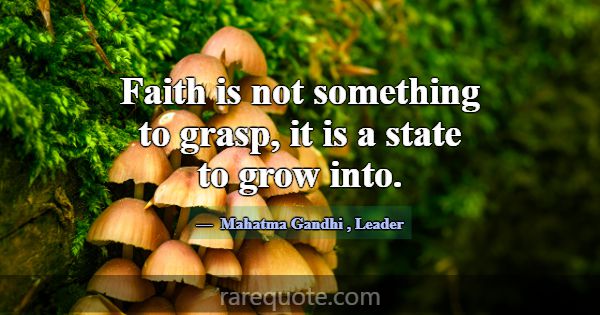Faith is not something to grasp, it is a state to ... -Mahatma Gandhi