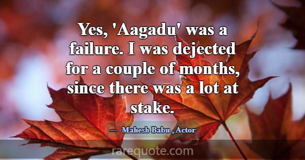 Yes, 'Aagadu' was a failure. I was dejected for a ... -Mahesh Babu