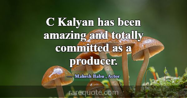 C Kalyan has been amazing and totally committed as... -Mahesh Babu