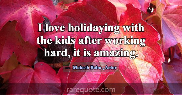 I love holidaying with the kids after working hard... -Mahesh Babu