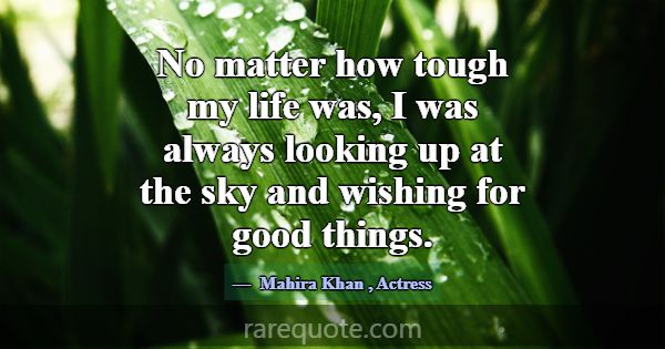 No matter how tough my life was, I was always look... -Mahira Khan