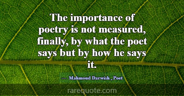 The importance of poetry is not measured, finally,... -Mahmoud Darwish