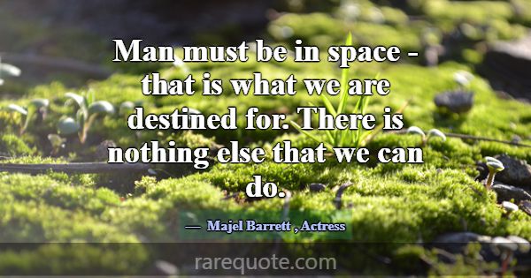 Man must be in space - that is what we are destine... -Majel Barrett