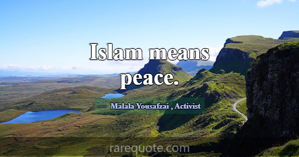 Islam means peace.... -Malala Yousafzai