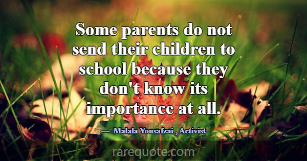 Some parents do not send their children to school ... -Malala Yousafzai