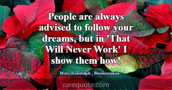 People are always advised to follow your dreams, b... -Marc Randolph