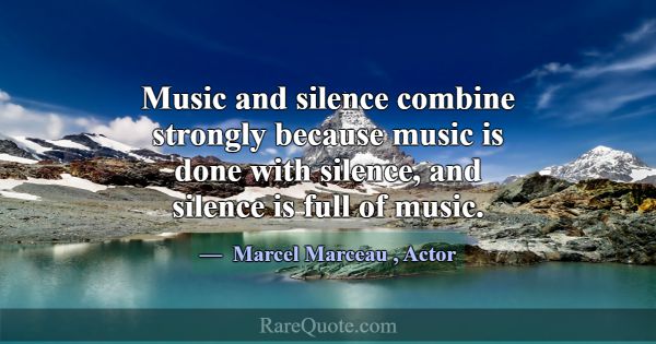 Music and silence combine strongly because music i... -Marcel Marceau