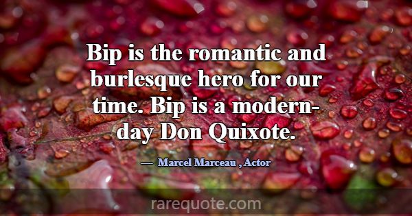 Bip is the romantic and burlesque hero for our tim... -Marcel Marceau