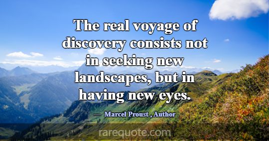 The real voyage of discovery consists not in seeki... -Marcel Proust