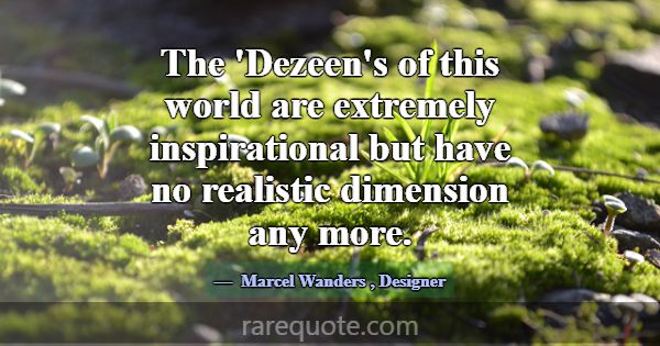 The 'Dezeen's of this world are extremely inspirat... -Marcel Wanders