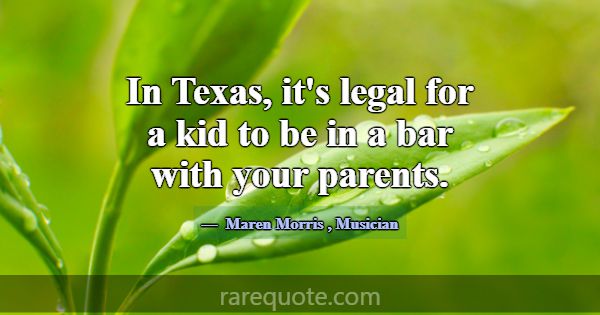 In Texas, it's legal for a kid to be in a bar with... -Maren Morris