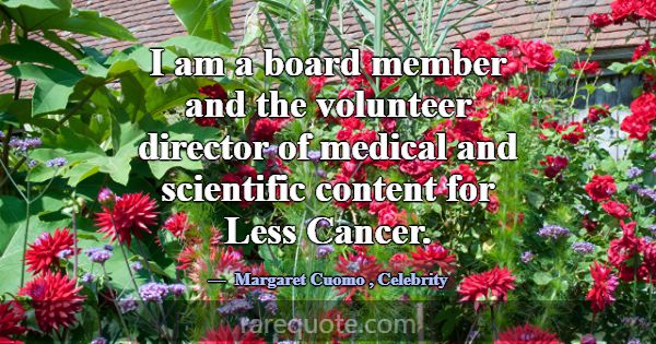 I am a board member and the volunteer director of ... -Margaret Cuomo