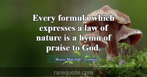 Every formula which expresses a law of nature is a... -Maria Mitchell