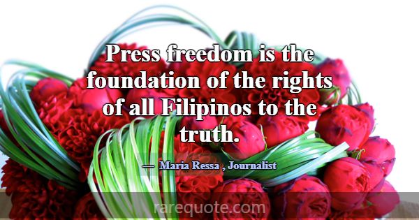 Press freedom is the foundation of the rights of a... -Maria Ressa