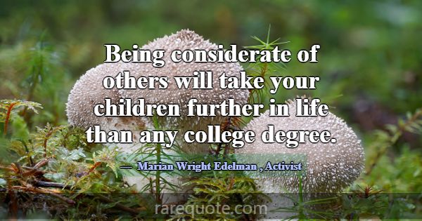 Being considerate of others will take your childre... -Marian Wright Edelman