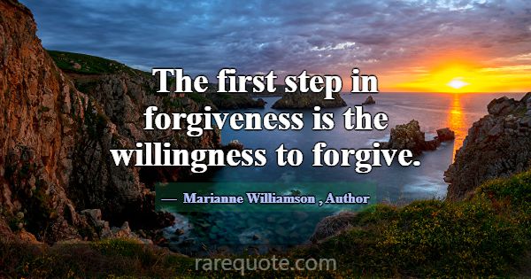 The first step in forgiveness is the willingness t... -Marianne Williamson