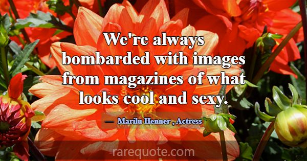 We're always bombarded with images from magazines ... -Marilu Henner