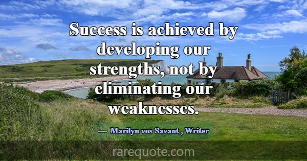 Success is achieved by developing our strengths, n... -Marilyn vos Savant